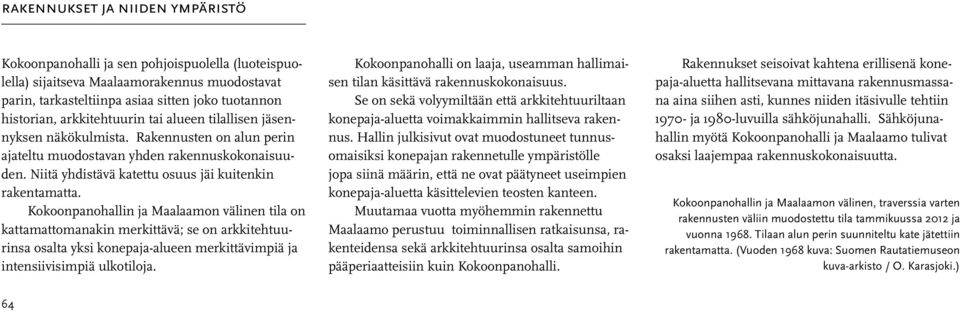 Kokoonpanohallin ja Maalaamon välinen tila on kattamattomanakin merkittävä; se on arkkitehtuurinsa osalta yksi konepaja-alueen merkittävimpiä ja intensiivisimpiä ulkotiloja.