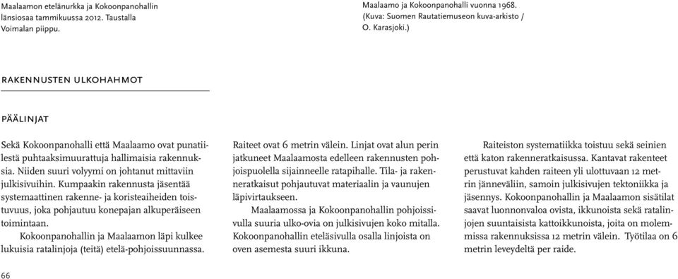 Kumpaakin rakennusta jäsentää systemaattinen rakenne- ja koristeaiheiden toistuvuus, joka pohjautuu konepajan alkuperäiseen toimintaan.