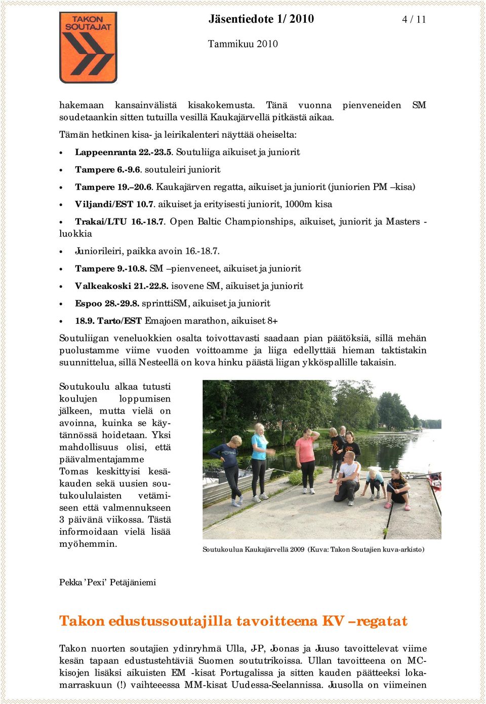 -9.6. soutuleiri juniorit Tampere 19. 20.6. Kaukajärven regatta, aikuiset ja juniorit (juniorien PM kisa) Viljandi/EST 10.7.