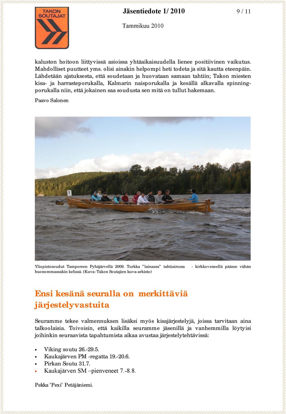 soudusta sen mitä on tullut hakemaan. Paavo Salonen Yliopistosoudut Tampereen Pyhäjärvellä 2009. Turkka lainassa tahtiairossa huonommassakin kelissä.