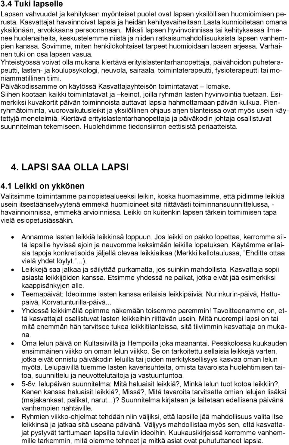 Mikäli lapsen hyvinvoinnissa tai kehityksessä ilmenee huolenaiheita, keskustelemme niistä ja niiden ratkaisumahdollisuuksista lapsen vanhempien kanssa.