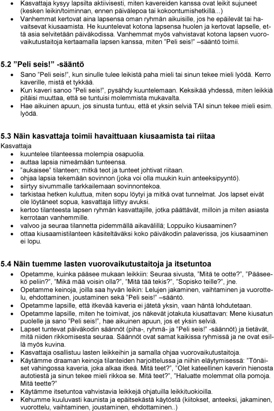 He kuuntelevat kotona lapsensa huolen ja kertovat lapselle, että asia selvitetään päiväkodissa.