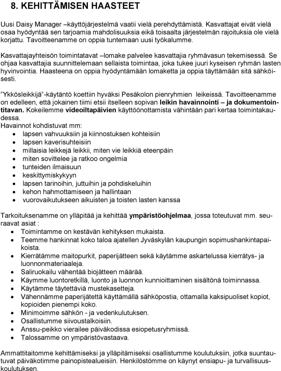 Kasvattajayhteisön toimintatavat lomake palvelee kasvattajia ryhmävasun tekemisessä. Se ohjaa kasvattajia suunnittelemaan sellaista toimintaa, joka tukee juuri kyseisen ryhmän lasten hyvinvointia.