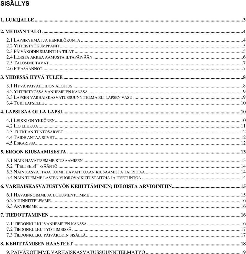 .. 9 3.4 TUKI LAPSELLE... 10 4. LAPSI SAA OLLA LAPSI... 10 4.1 LEIKKI ON YKKÖNEN... 10 4.2 ILO LIIKKUA... 11 4.3 TUTKIJAN TUNTOSARVET... 12 4.4 TAIDE ANTAA SIIVET... 12 4.5 ESKARISSA... 12 5.