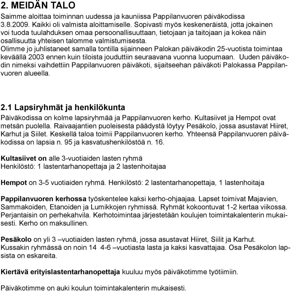 Olimme jo juhlistaneet samalla tontilla sijainneen Palokan päiväkodin 25-vuotista toimintaa keväällä 2003 ennen kuin tiloista jouduttiin seuraavana vuonna luopumaan.