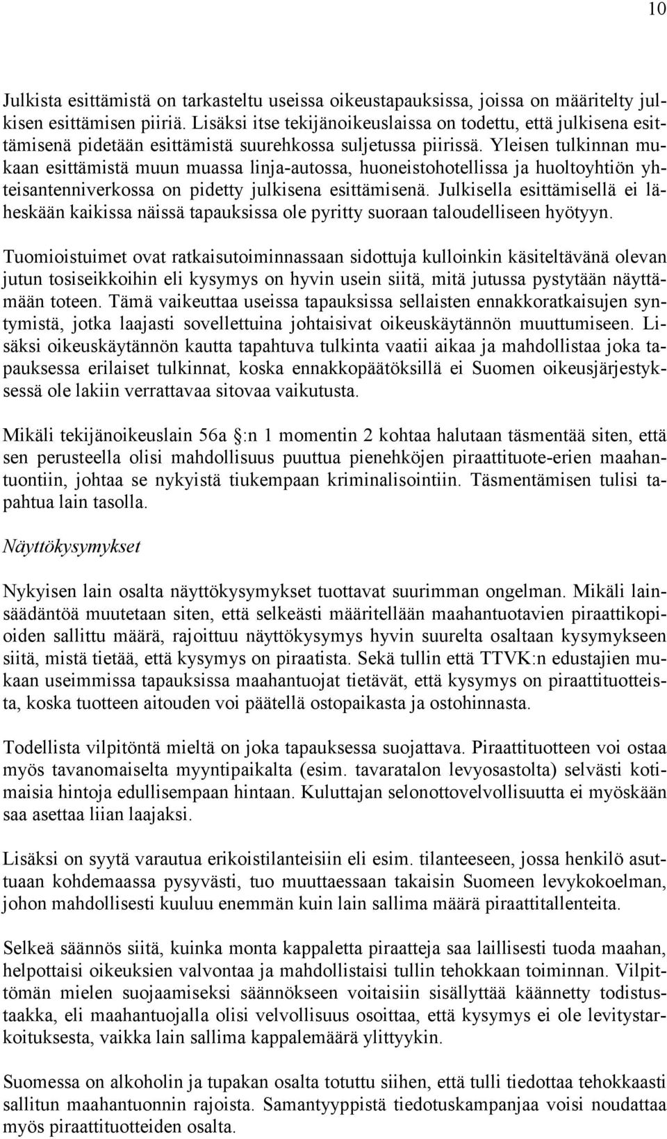 Yleisen tulkinnan mukaan esittämistä muun muassa linja-autossa, huoneistohotellissa ja huoltoyhtiön yhteisantenniverkossa on pidetty julkisena esittämisenä.