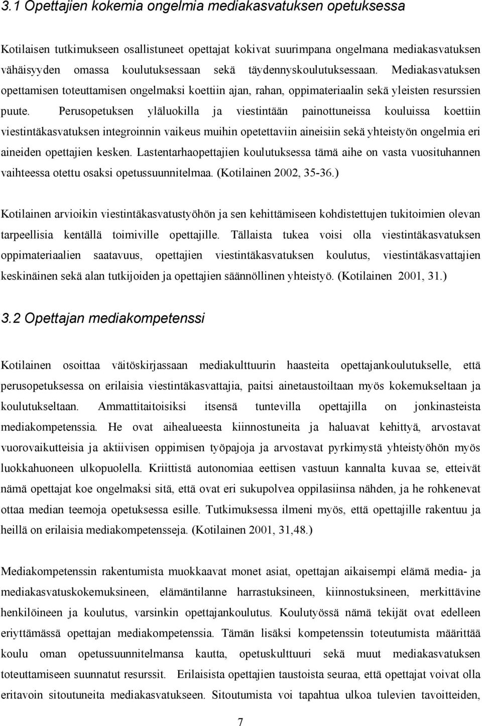 Perusopetuksen yläluokilla ja viestintään painottuneissa kouluissa koettiin viestintäkasvatuksen integroinnin vaikeus muihin opetettaviin aineisiin sekä yhteistyön ongelmia eri aineiden opettajien