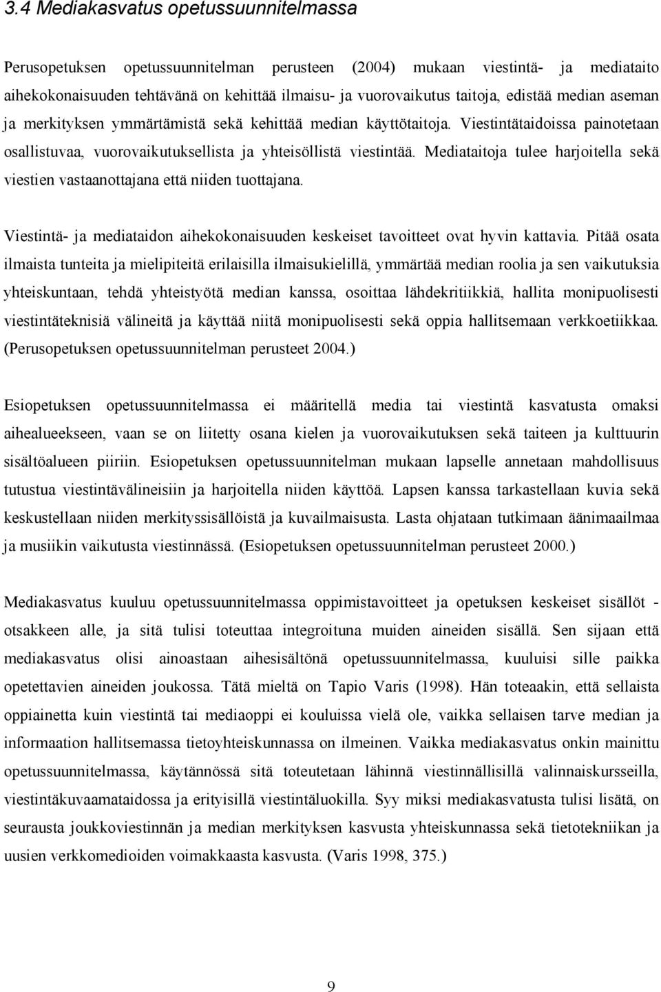 Mediataitoja tulee harjoitella sekä viestien vastaanottajana että niiden tuottajana. Viestintä- ja mediataidon aihekokonaisuuden keskeiset tavoitteet ovat hyvin kattavia.