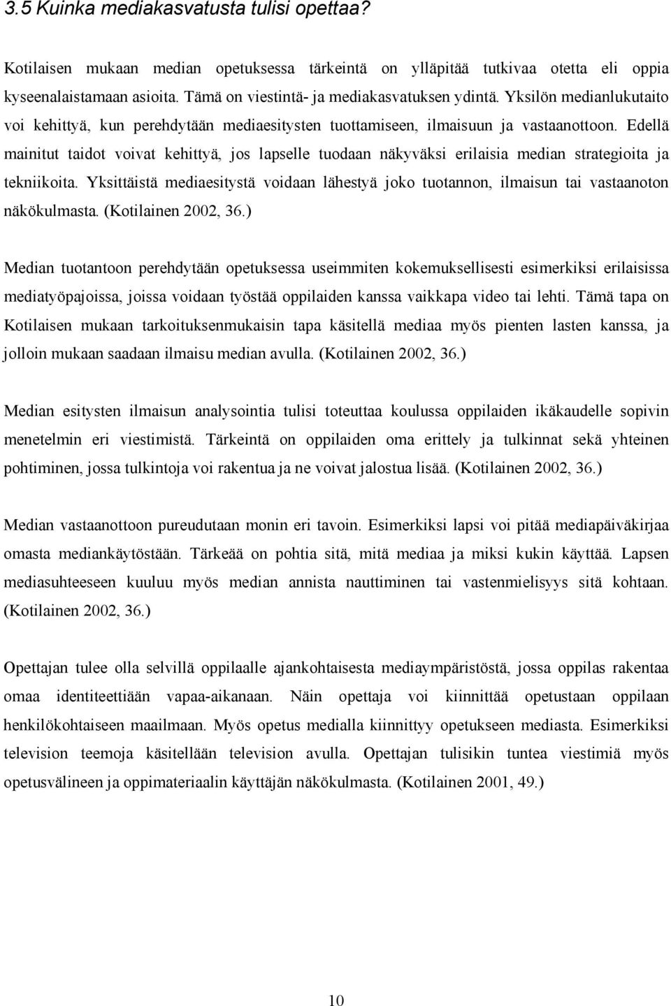 Edellä mainitut taidot voivat kehittyä, jos lapselle tuodaan näkyväksi erilaisia median strategioita ja tekniikoita.