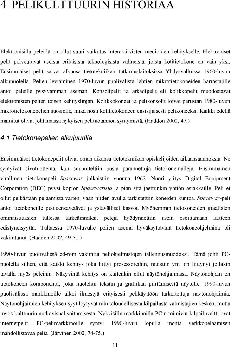 Ensimmäiset pelit saivat alkunsa tietotekniikan tutkimuslaitoksissa Yhdysvalloissa 1960-luvun alkupuolella.