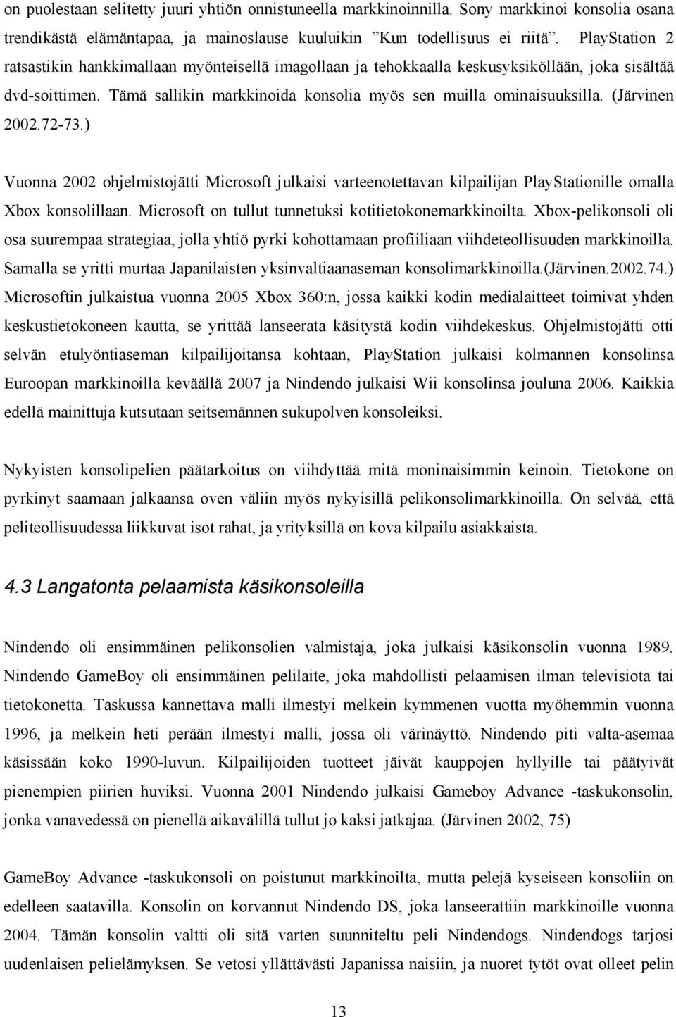 (Järvinen 2002.72-73.) Vuonna 2002 ohjelmistojätti Microsoft julkaisi varteenotettavan kilpailijan PlayStationille omalla Xbox konsolillaan. Microsoft on tullut tunnetuksi kotitietokonemarkkinoilta.