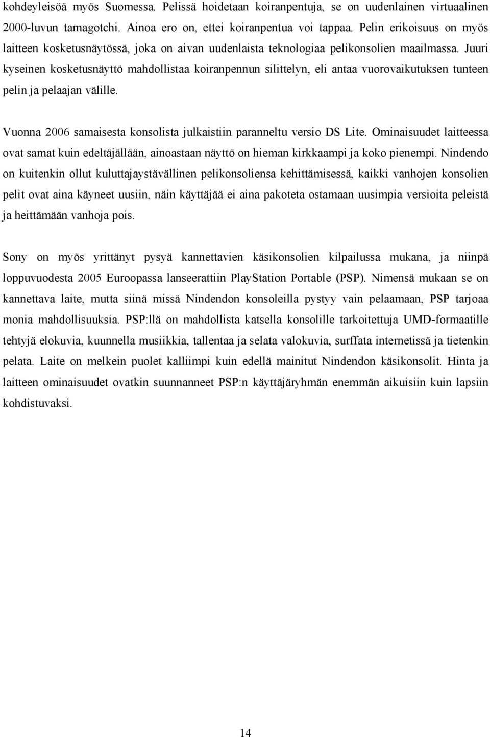 Juuri kyseinen kosketusnäyttö mahdollistaa koiranpennun silittelyn, eli antaa vuorovaikutuksen tunteen pelin ja pelaajan välille.