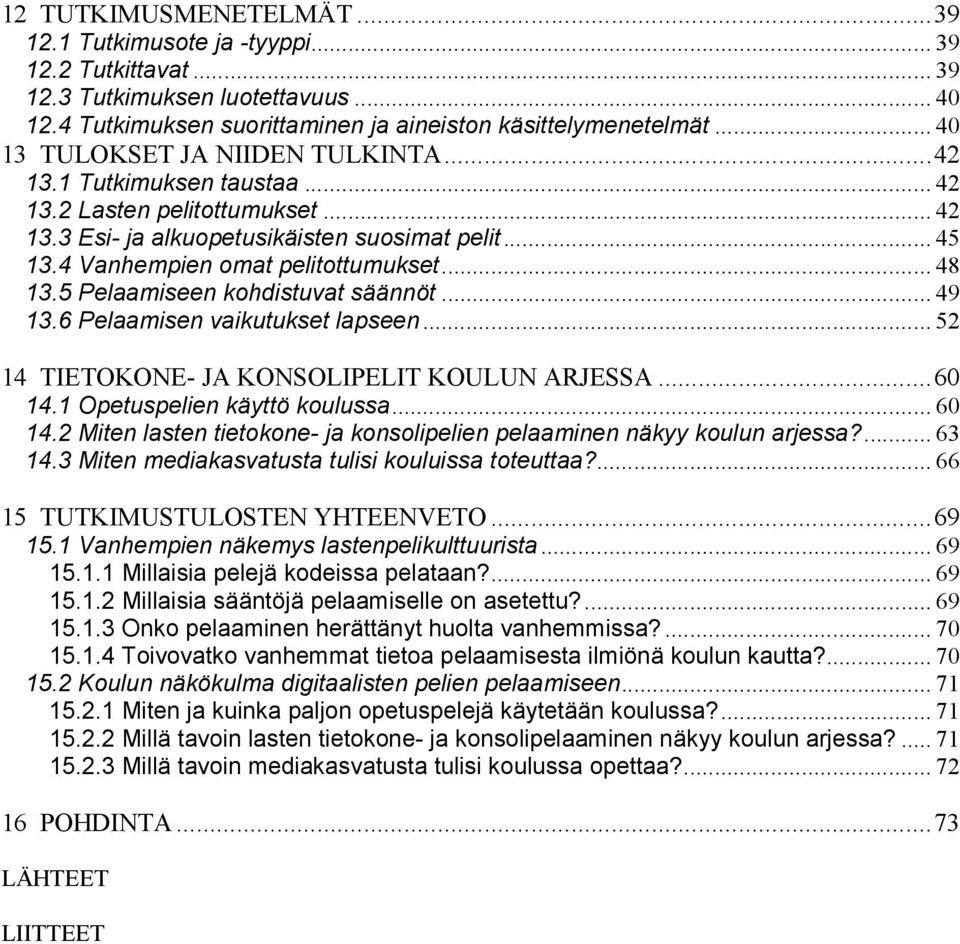 .. 48 13.5 Pelaamiseen kohdistuvat säännöt... 49 13.6 Pelaamisen vaikutukset lapseen... 52 14 TIETOKONE- JA KONSOLIPELIT KOULUN ARJESSA...60 14.1 Opetuspelien käyttö koulussa... 60 14.