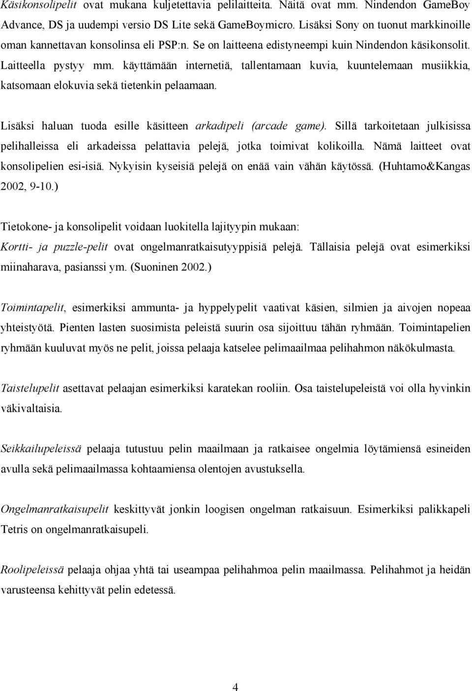 käyttämään internetiä, tallentamaan kuvia, kuuntelemaan musiikkia, katsomaan elokuvia sekä tietenkin pelaamaan. Lisäksi haluan tuoda esille käsitteen arkadipeli (arcade game).