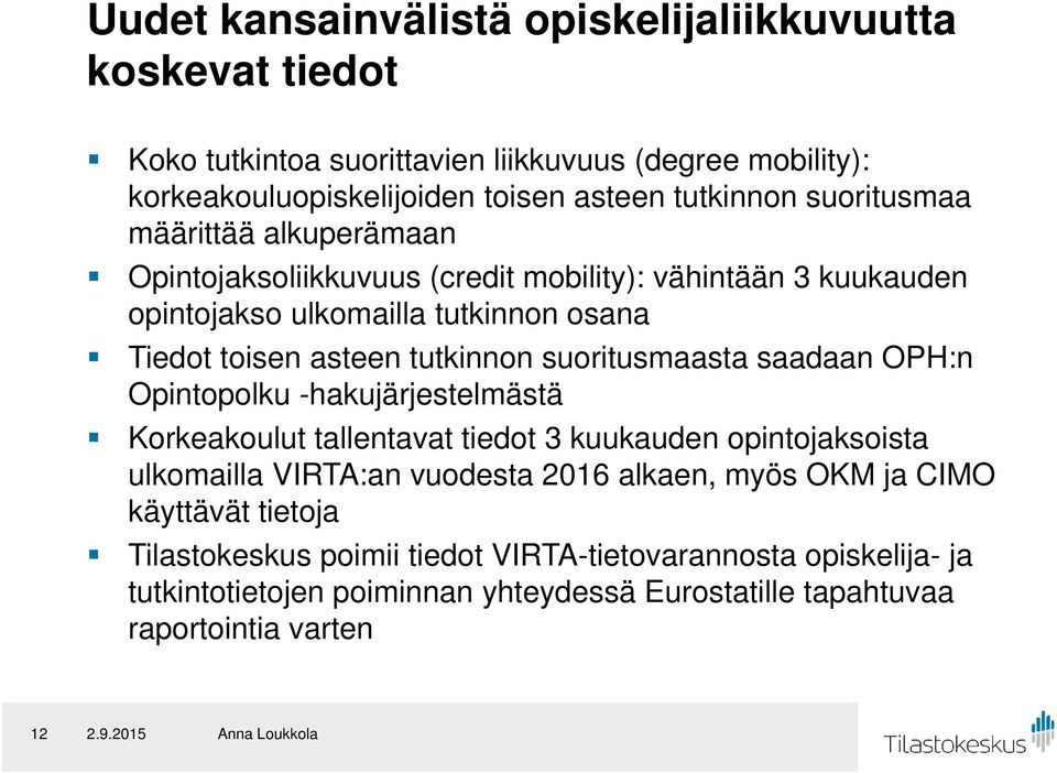 suoritusmaasta saadaan OPH:n Opintopolku -hakujärjestelmästä Korkeakoulut tallentavat tiedot 3 kuukauden opintojaksoista ulkomailla VIRTA:an vuodesta 2016 alkaen, myös