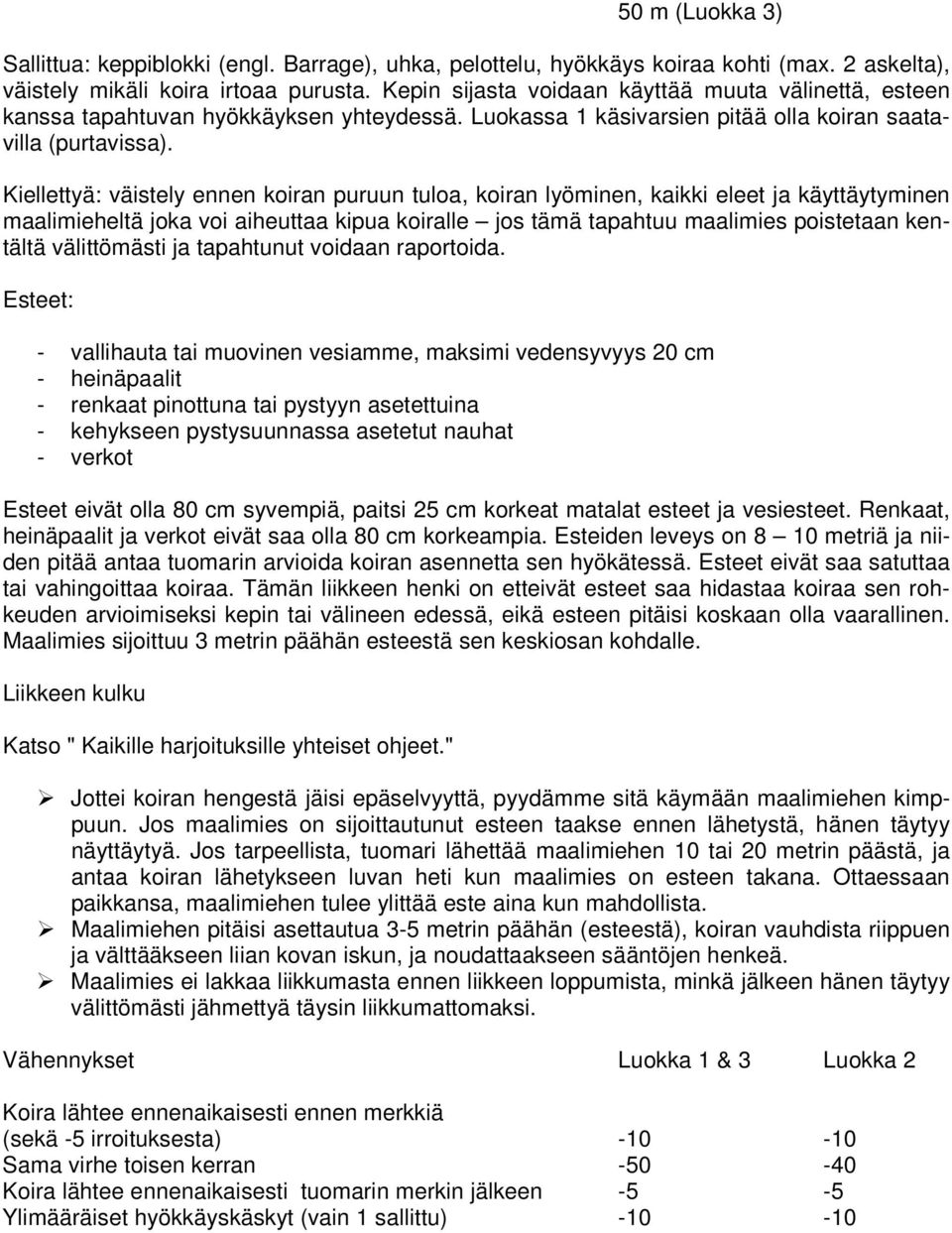 Kiellettyä: väistely ennen koiran puruun tuloa, koiran lyöminen, kaikki eleet ja käyttäytyminen maalimieheltä joka voi aiheuttaa kipua koiralle jos tämä tapahtuu maalimies poistetaan kentältä