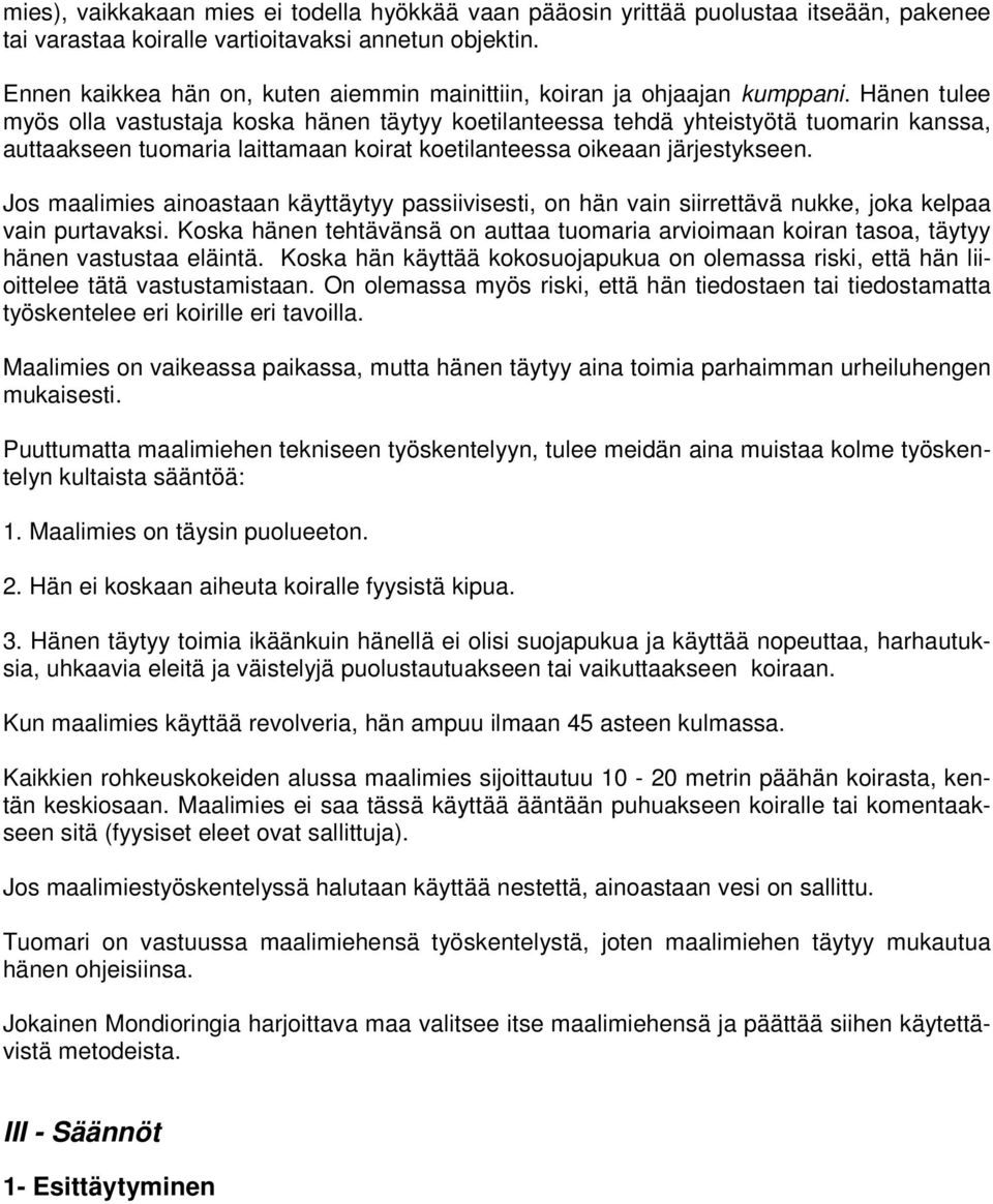 Hänen tulee myös olla vastustaja koska hänen täytyy koetilanteessa tehdä yhteistyötä tuomarin kanssa, auttaakseen tuomaria laittamaan koirat koetilanteessa oikeaan järjestykseen.