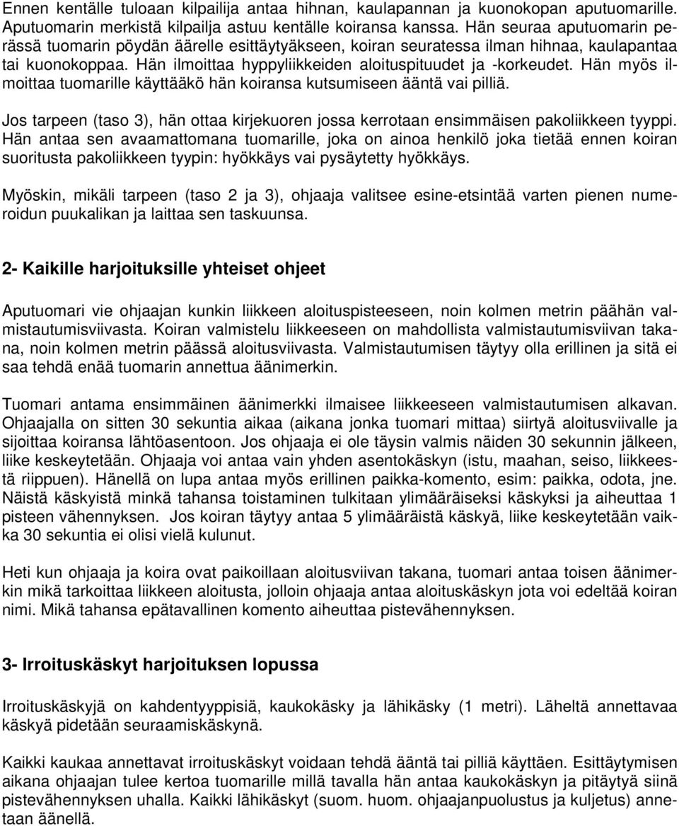 Hän myös ilmoittaa tuomarille käyttääkö hän koiransa kutsumiseen ääntä vai pilliä. Jos tarpeen (taso 3), hän ottaa kirjekuoren jossa kerrotaan ensimmäisen pakoliikkeen tyyppi.