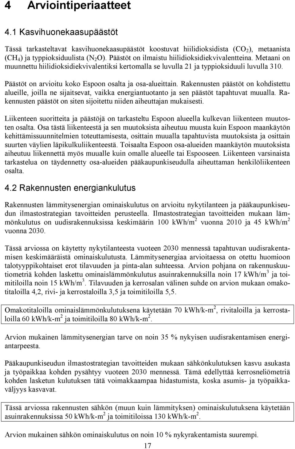 Päästöt on arvioitu koko Espoon osalta ja osa alueittain. Rakennusten päästöt on kohdistettu alueille, joilla ne sijaitsevat, vaikka energiantuotanto ja sen päästöt tapahtuvat muualla.