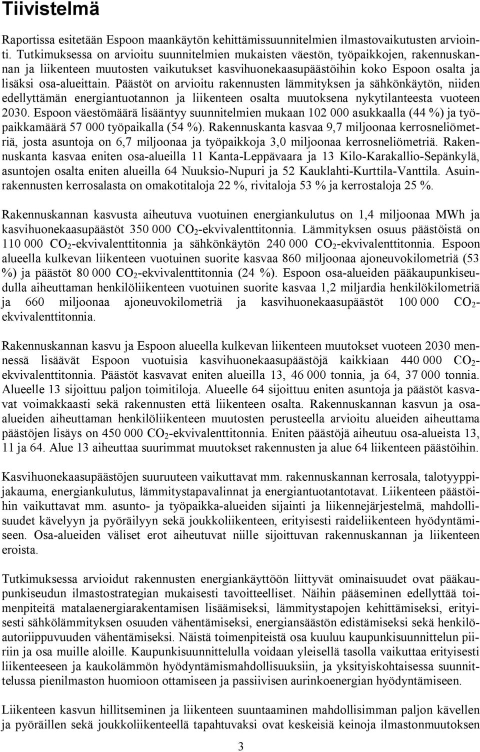 Päästöt on arvioitu rakennusten lämmityksen ja sähkönkäytön, niiden edellyttämän energiantuotannon ja liikenteen osalta muutoksena nykytilanteesta vuoteen 2030.