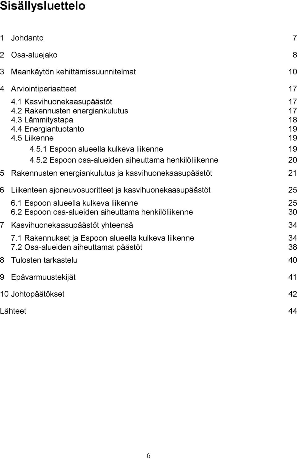 Liikenne 19 4.5.1 Espoon alueella kulkeva liikenne 19 4.5.2 Espoon osa alueiden aiheuttama henkilöliikenne 20 5 Rakennusten energiankulutus ja kasvihuonekaasupäästöt 21 6 Liikenteen ajoneuvosuoritteet ja kasvihuonekaasupäästöt 25 6.