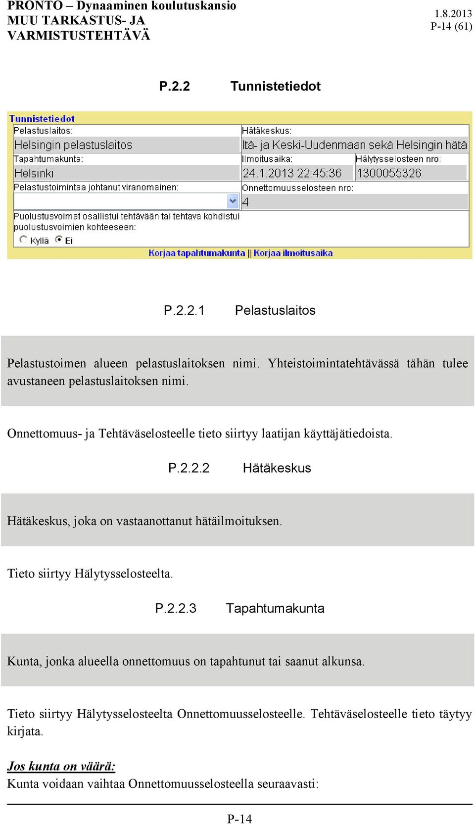 2.2 Hätäkeskus Hätäkeskus, joka on vastaanottanut hätäilmoituksen. Tieto siirtyy Hälytysselosteelta. P.2.2.3 Tapahtumakunta Kunta, jonka alueella onnettomuus on tapahtunut tai saanut alkunsa.