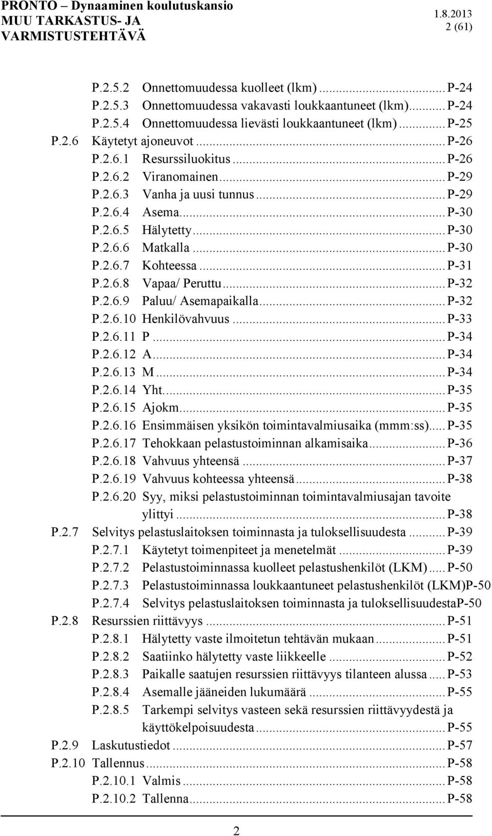 .. P-31 P.2.6.8 Vapaa/ Peruttu... P-32 P.2.6.9 Paluu/ Asemapaikalla... P-32 P.2.6.10 Henkilövahvuus... P-33 P.2.6.11 P... P-34 P.2.6.12 A... P-34 P.2.6.13 M... P-34 P.2.6.14 Yht.... P-35 P.2.6.15 Ajokm.