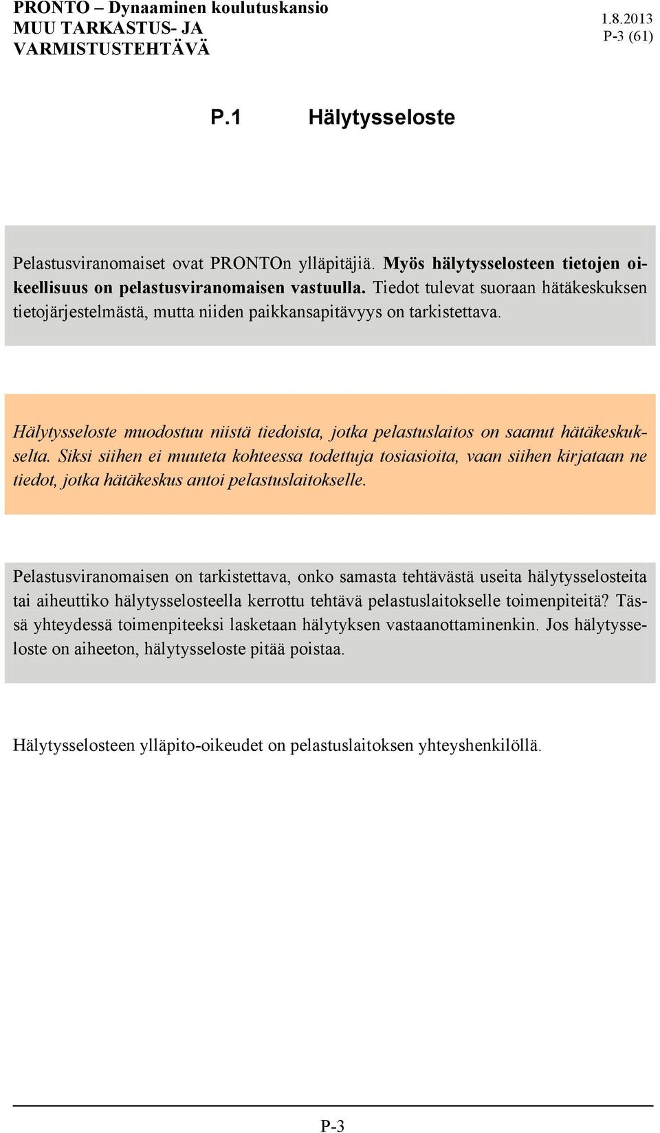 Siksi siihen ei muuteta kohteessa todettuja tosiasioita, vaan siihen kirjataan ne tiedot, jotka hätäkeskus antoi pelastuslaitokselle.