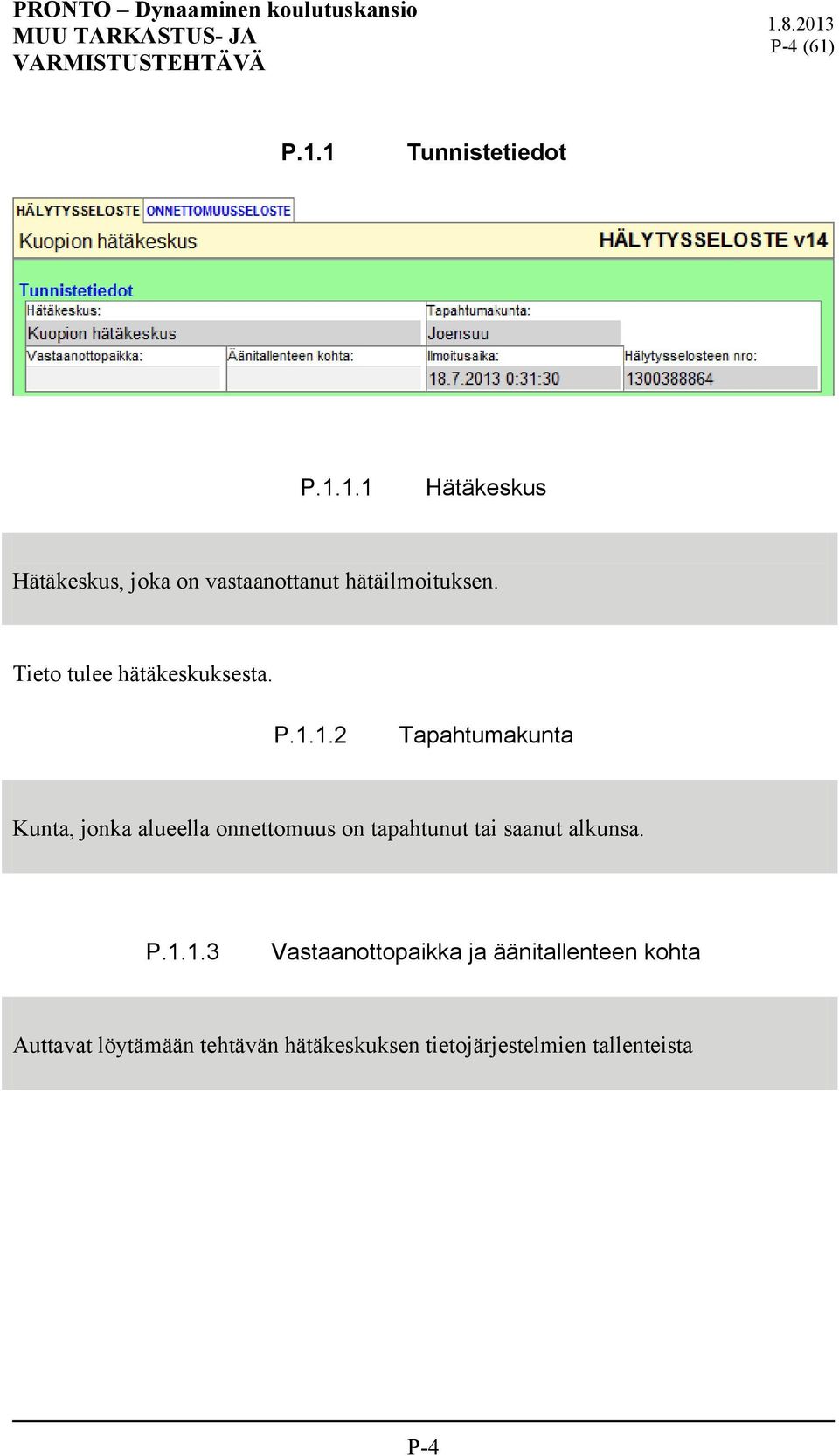 1.2 Tapahtumakunta Kunta, jonka alueella onnettomuus on tapahtunut tai saanut alkunsa.