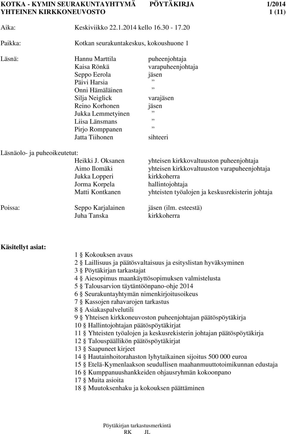 Korhonen jäsen Jukka Lemmetyinen Liisa Länsmans Pirjo Romppanen Jatta Tiihonen sihteeri Läsnäolo- ja puheoikeutetut: Heikki J.