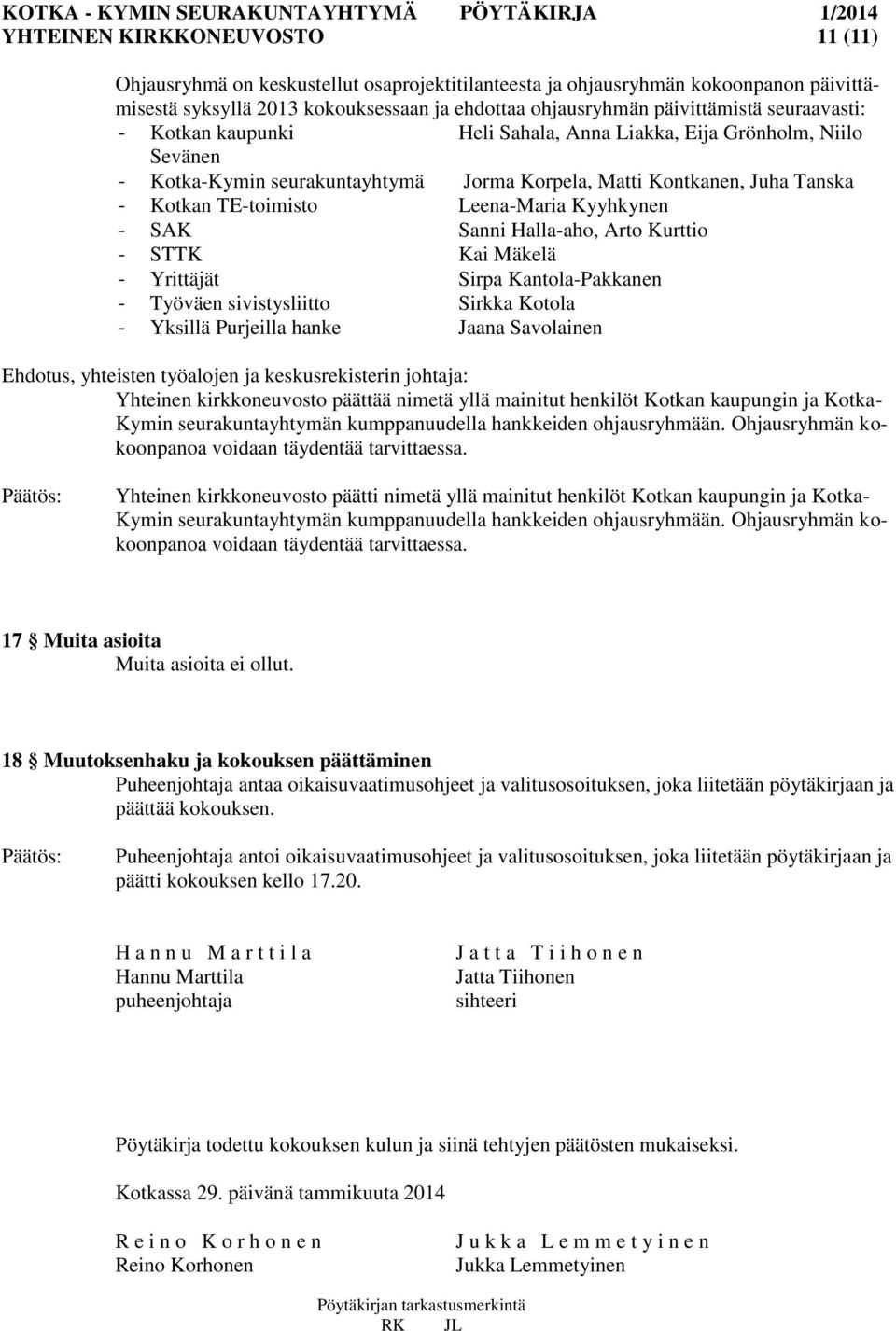 Kyyhkynen - SAK Sanni Halla-aho, Arto Kurttio - STTK Kai Mäkelä - Yrittäjät Sirpa Kantola-Pakkanen - Työväen sivistysliitto Sirkka Kotola - Yksillä Purjeilla hanke Jaana Savolainen Ehdotus, yhteisten
