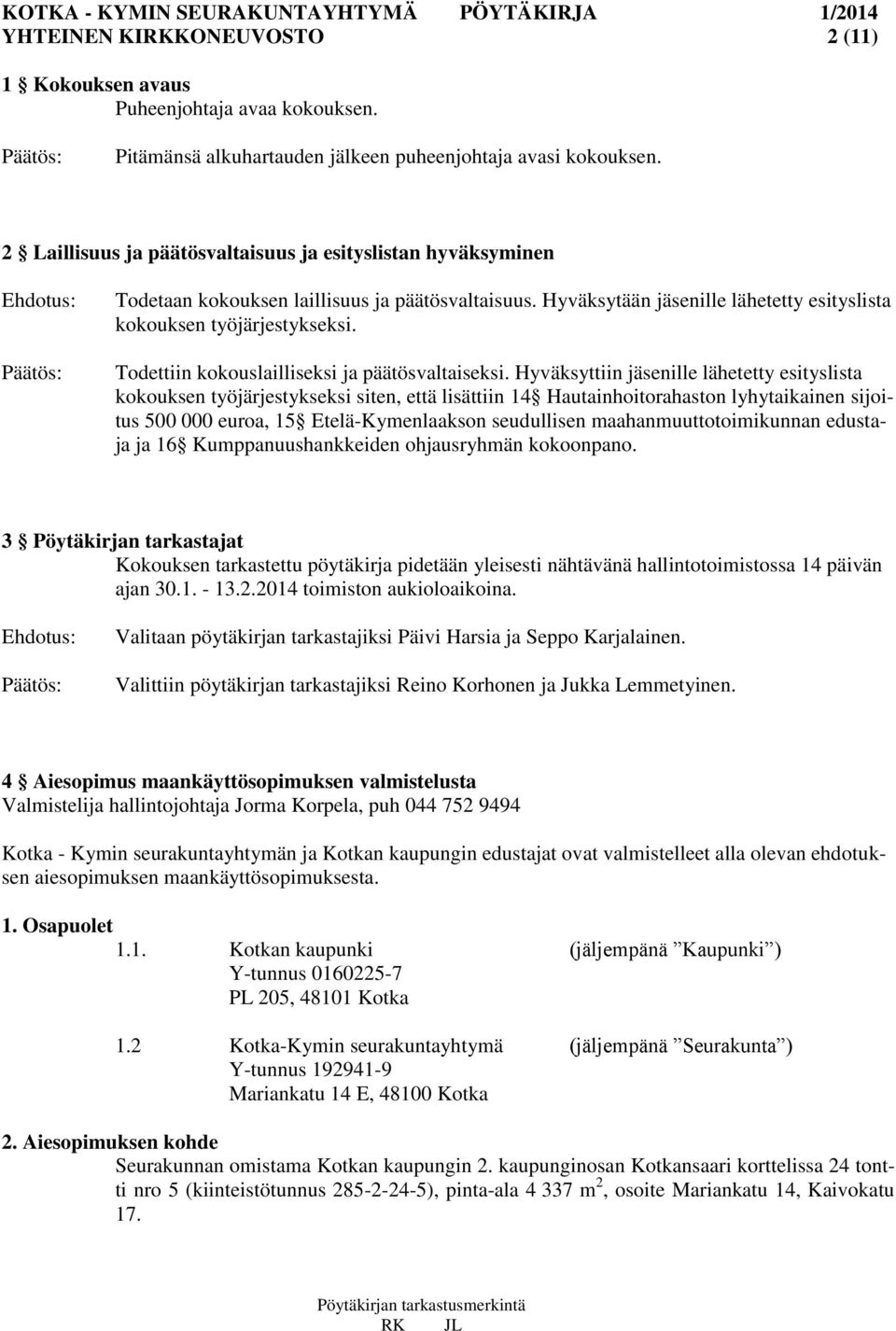 Todettiin kokouslailliseksi ja päätösvaltaiseksi.