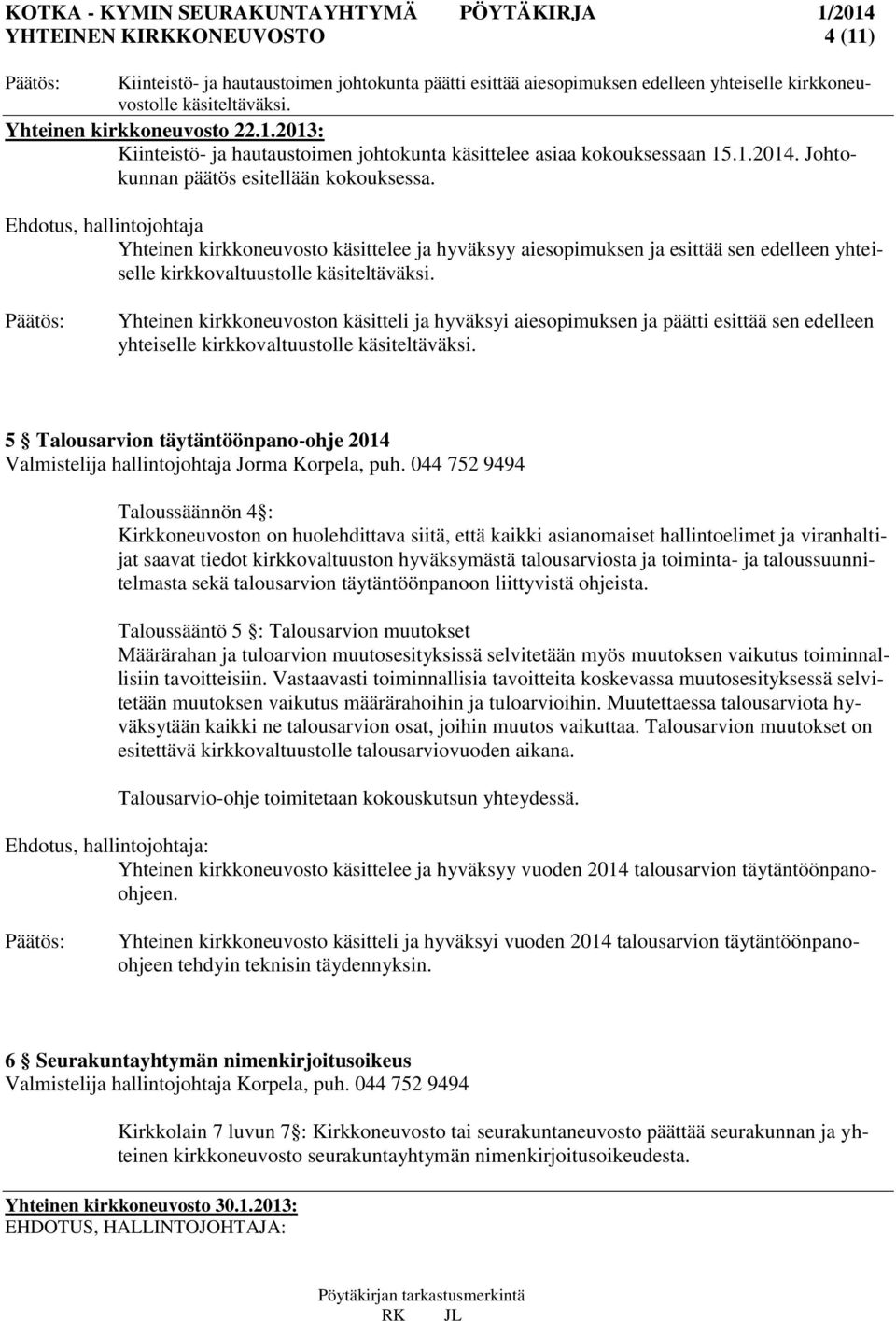 Ehdotus, hallintojohtaja Yhteinen kirkkoneuvosto käsittelee ja hyväksyy aiesopimuksen ja esittää sen edelleen yhteiselle kirkkovaltuustolle käsiteltäväksi.