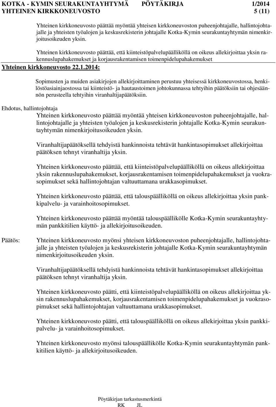 Yhteinen kirkkoneuvosto päättää, että kiinteistöpalvelupäälliköllä on oikeus allekirjoittaa yksin rakennuslupahakemukset ja korjausrakentamisen toimenpidelupahakemukset Yhteinen kirkkoneuvosto 22.1.