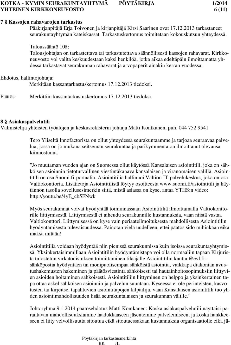 Kirkkoneuvosto voi valita keskuudestaan kaksi henkilöä, jotka aikaa edeltäpäin ilmoittamatta yhdessä tarkastavat seurakunnan rahavarat ja arvopaperit ainakin kerran vuodessa.