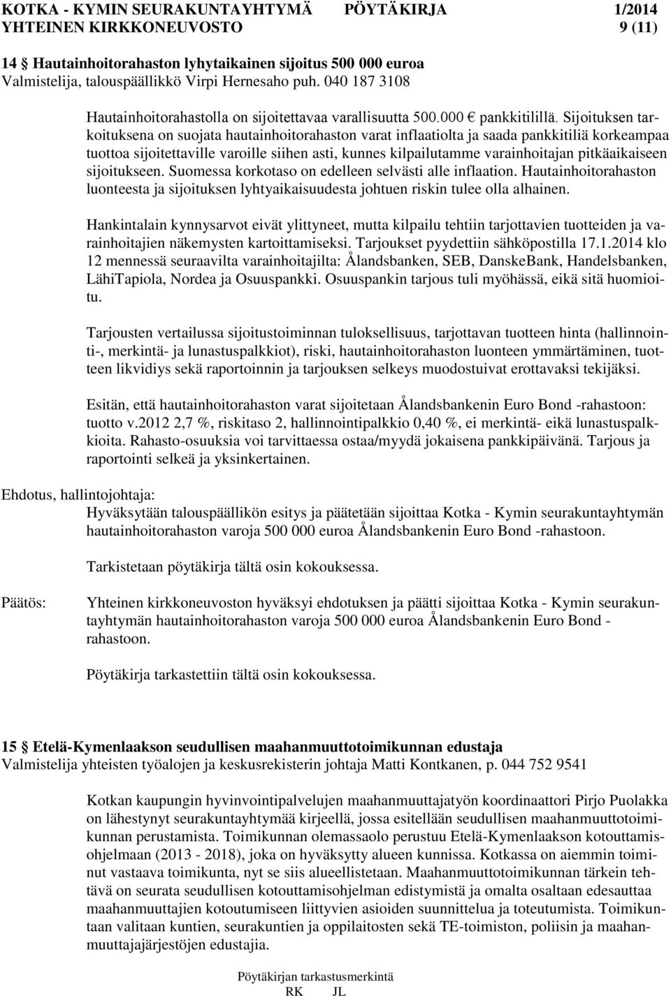 Sijoituksen tarkoituksena on suojata hautainhoitorahaston varat inflaatiolta ja saada pankkitiliä korkeampaa tuottoa sijoitettaville varoille siihen asti, kunnes kilpailutamme varainhoitajan
