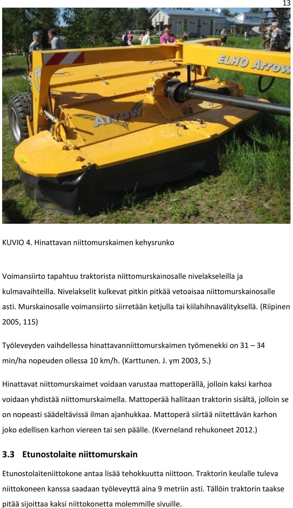 (Riipinen 2005, 115) Työleveyden vaihdellessa hinattavanniittomurskaimen työmenekki on 31 34 min/ha nopeuden ollessa 10 km/h. (Karttunen. J. ym 2003, 5.