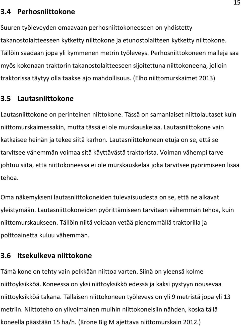 Perhosniittokoneen malleja saa myös kokonaan traktorin takanostolaitteeseen sijoitettuna niittokoneena, jolloin traktorissa täytyy olla taakse ajo mahdollisuus. (Elho niittomurskaimet 2013) 3.