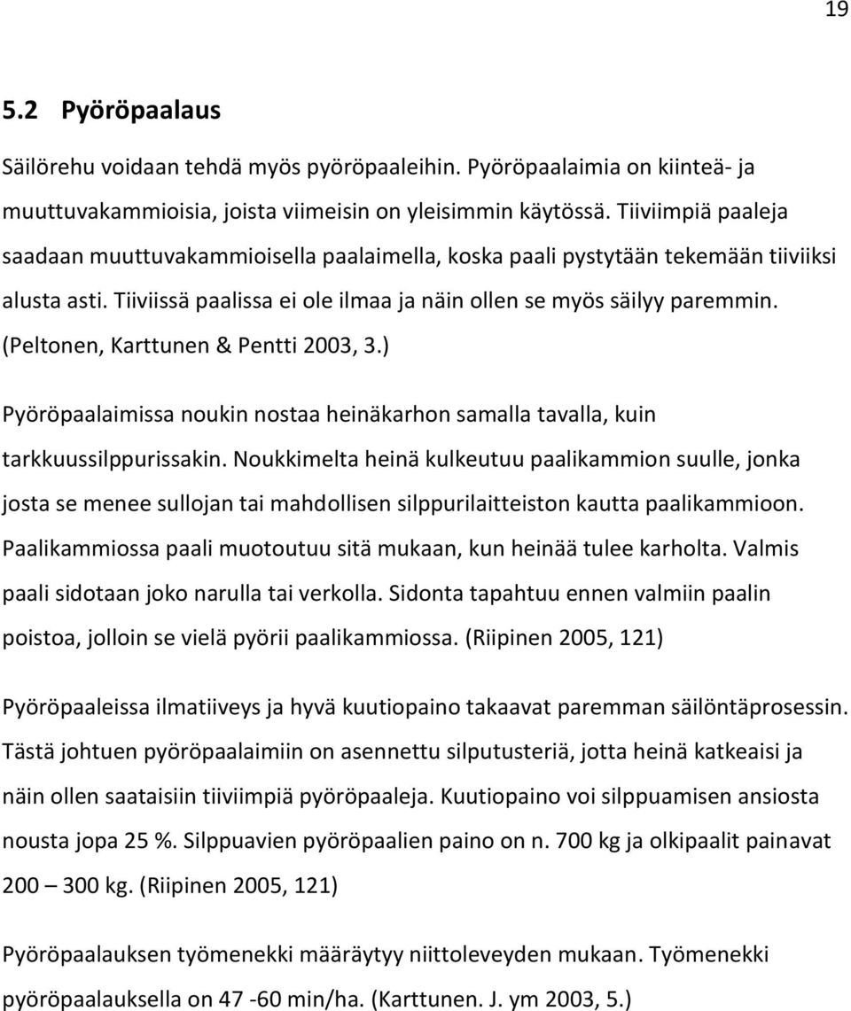 (Peltonen, Karttunen & Pentti 2003, 3.) Pyöröpaalaimissa noukin nostaa heinäkarhon samalla tavalla, kuin tarkkuussilppurissakin.
