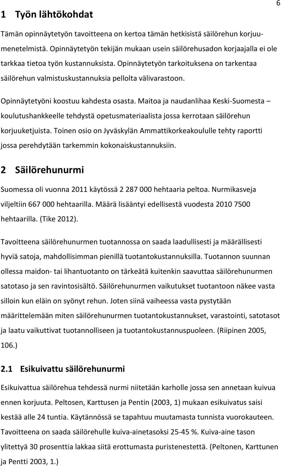 Opinnäytetyön tarkoituksena on tarkentaa säilörehun valmistuskustannuksia pellolta välivarastoon. Opinnäytetyöni koostuu kahdesta osasta.