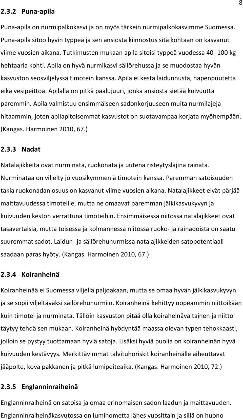 Apila ei kestä laidunnusta, hapenpuutetta eikä vesipeittoa. Apilalla on pitkä paalujuuri, jonka ansiosta sietää kuivuutta paremmin.