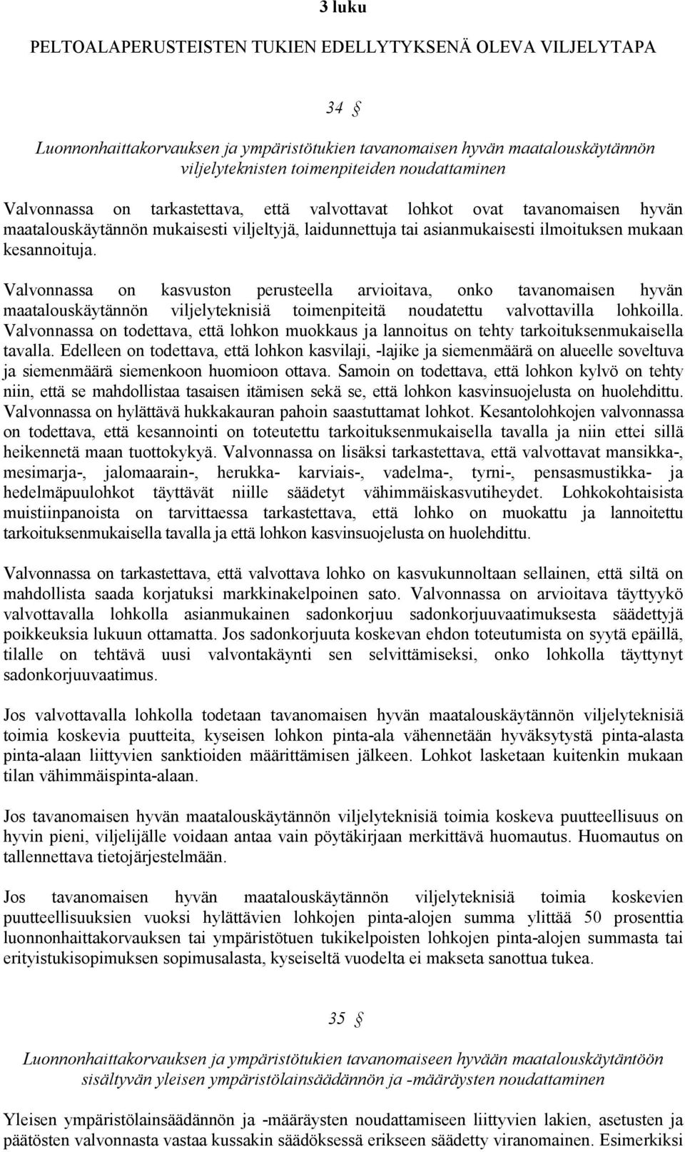 Valvonnassa on kasvuston perusteella arvioitava, onko tavanomaisen hyvän maatalouskäytännön viljelyteknisiä toimenpiteitä noudatettu valvottavilla lohkoilla.