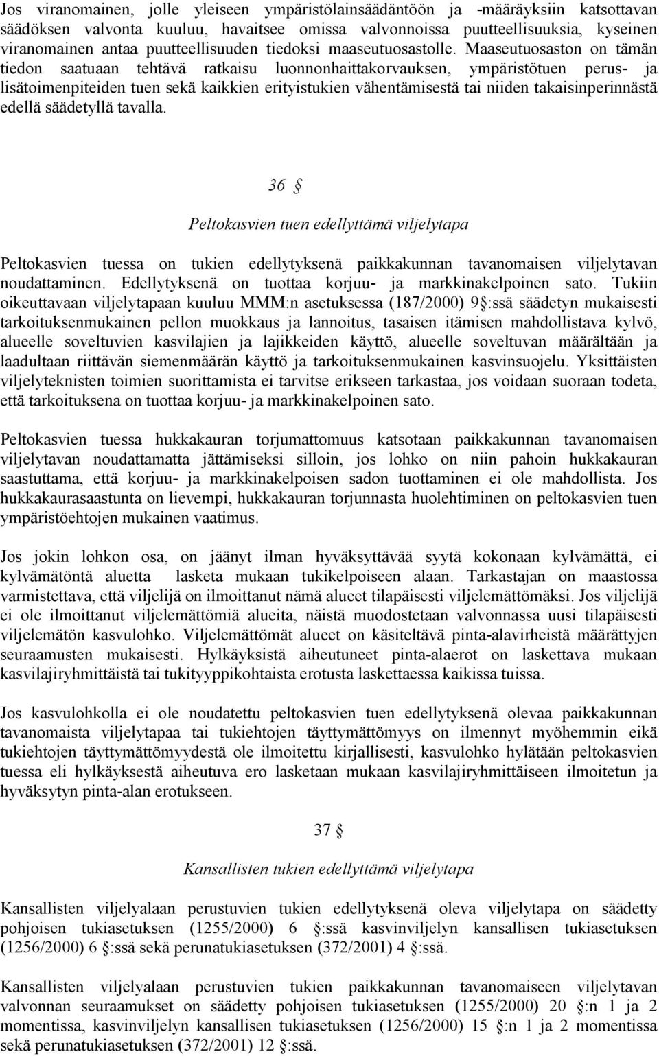 Maaseutuosaston on tämän tiedon saatuaan tehtävä ratkaisu luonnonhaittakorvauksen, ympäristötuen perus- ja lisätoimenpiteiden tuen sekä kaikkien erityistukien vähentämisestä tai niiden