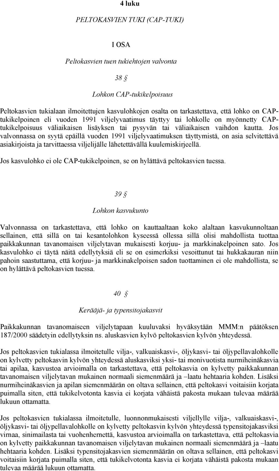 Jos valvonnassa on syytä epäillä vuoden 1991 viljelyvaatimuksen täyttymistä, on asia selvitettävä asiakirjoista ja tarvittaessa viljelijälle lähetettävällä kuulemiskirjeellä.