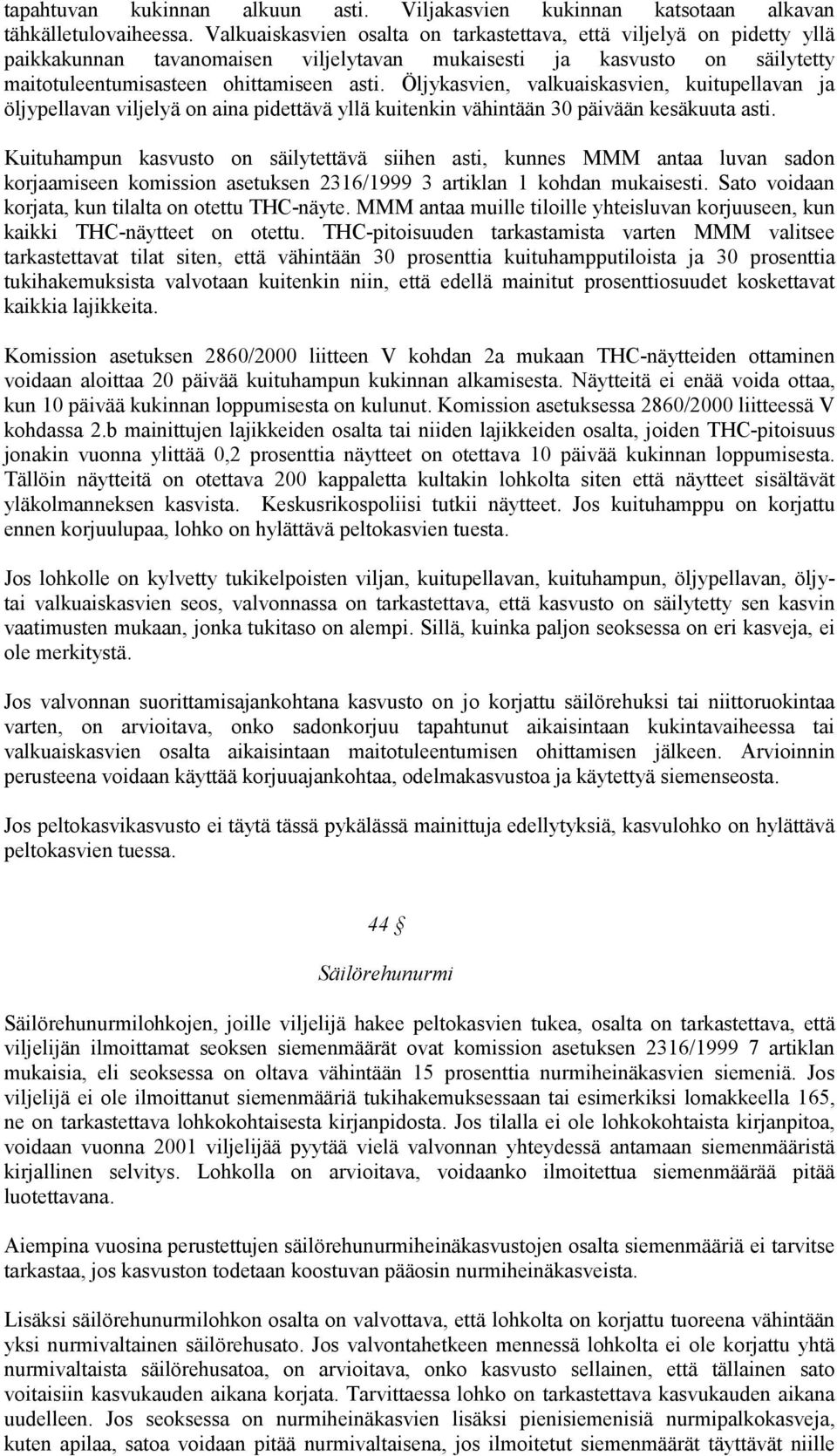 Öljykasvien, valkuaiskasvien, kuitupellavan ja öljypellavan viljelyä on aina pidettävä yllä kuitenkin vähintään 30 päivään kesäkuuta asti.