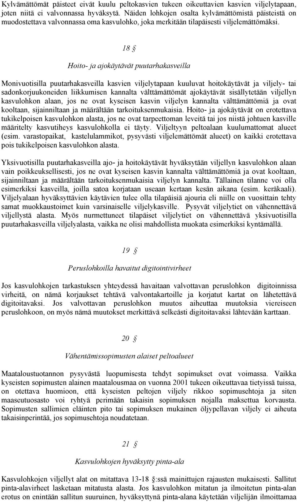 18 Hoito- ja ajokäytävät puutarhakasveilla Monivuotisilla puutarhakasveilla kasvien viljelytapaan kuuluvat hoitokäytävät ja viljely- tai sadonkorjuukoneiden liikkumisen kannalta välttämättömät