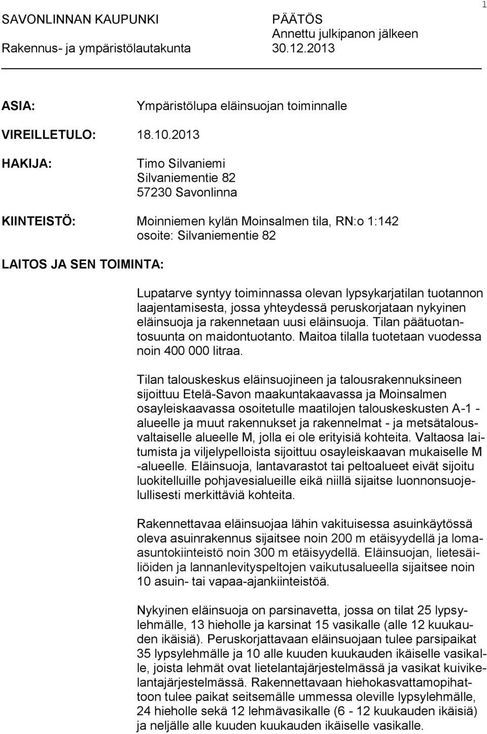 olevan lypsykarjatilan tuotannon laajentamisesta, jossa yhteydessä peruskorjataan nykyinen eläinsuoja ja rakennetaan uusi eläinsuoja. Tilan päätuotantosuunta on maidontuotanto.