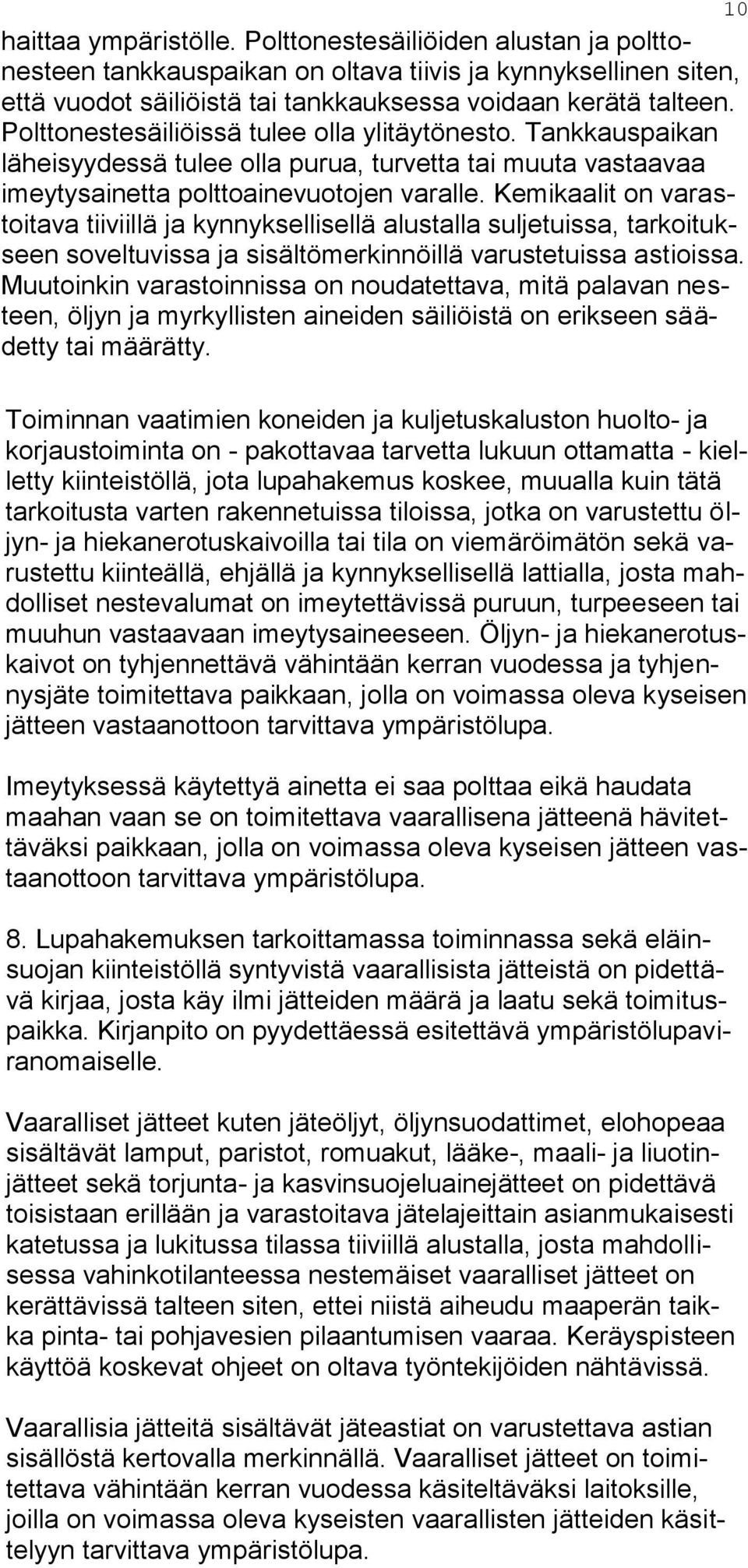 Kemikaalit on varastoitava tiiviillä ja kynnyksellisellä alustalla suljetuissa, tarkoitukseen soveltuvissa ja sisältömerkinnöillä varustetuissa astioissa.