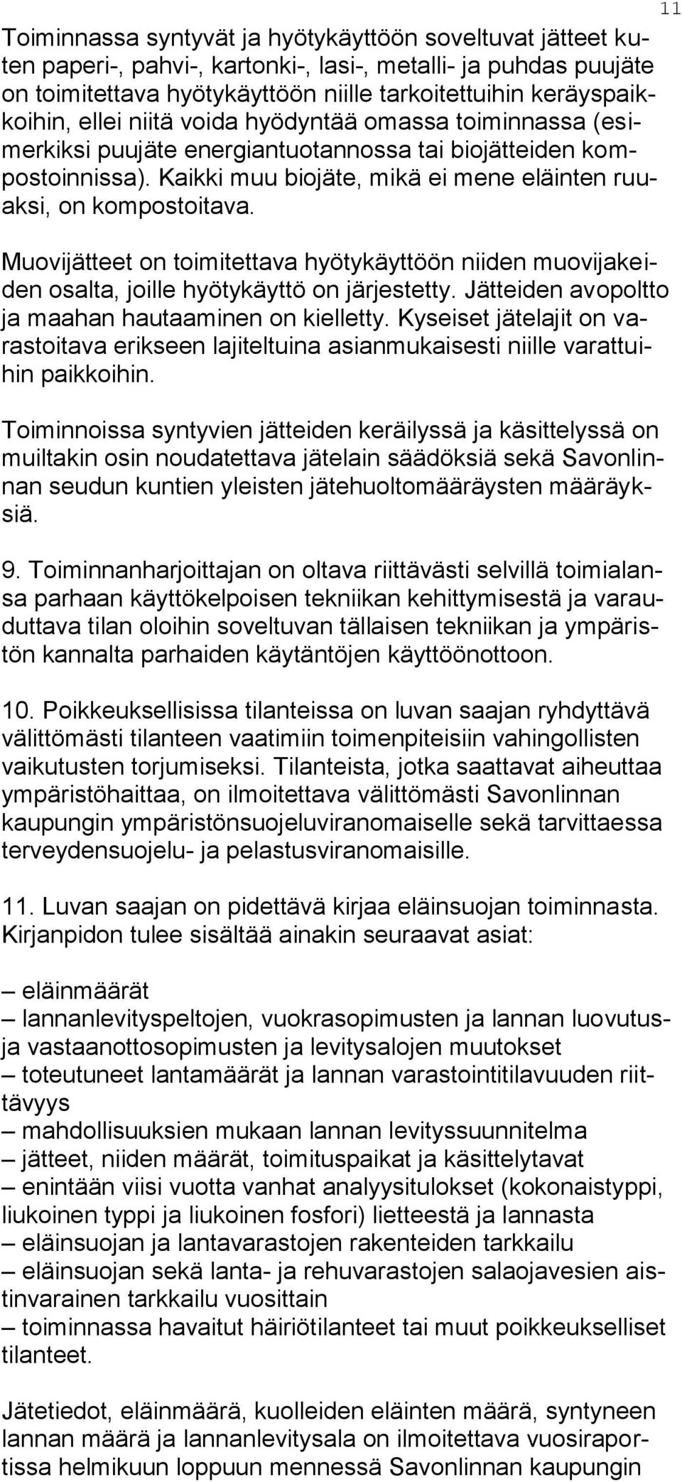 Muovijätteet on toimitettava hyötykäyttöön niiden muovijakeiden osalta, joille hyötykäyttö on järjestetty. Jätteiden avopoltto ja maahan hautaaminen on kielletty.