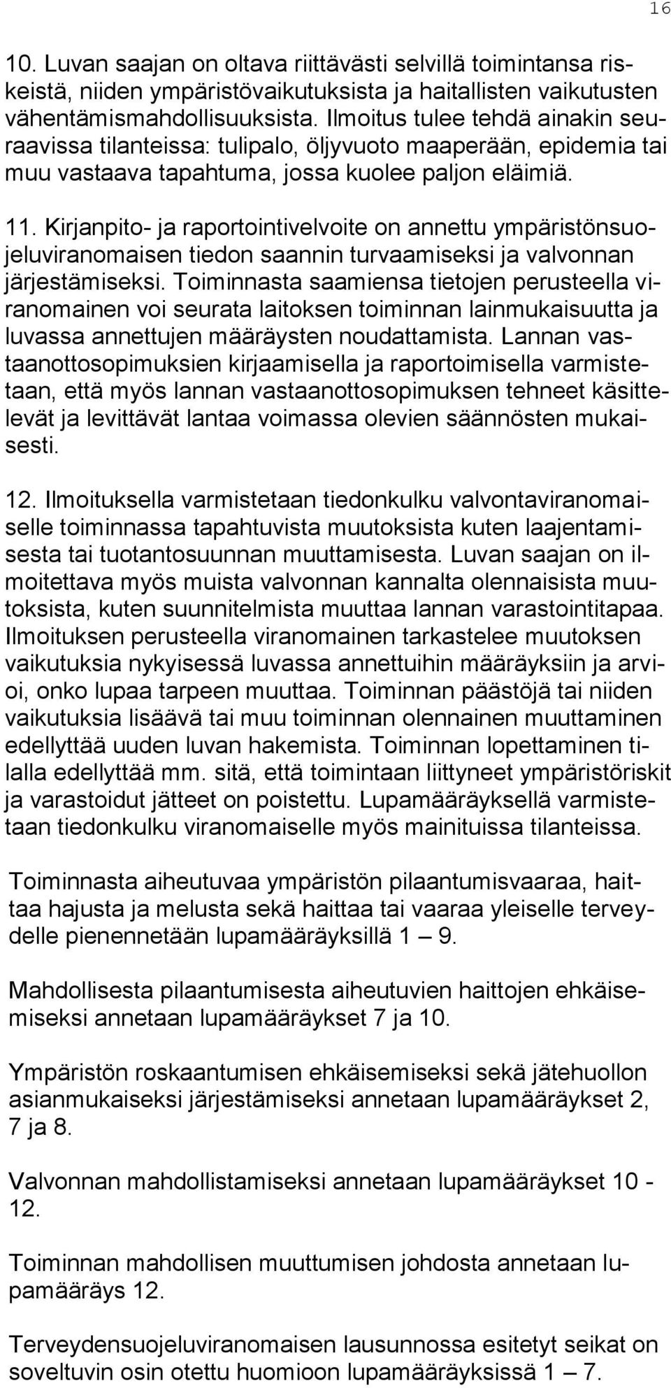 Kirjanpito- ja raportointivelvoite on annettu ympäristönsuojeluviranomaisen tiedon saannin turvaamiseksi ja valvonnan järjestämiseksi.